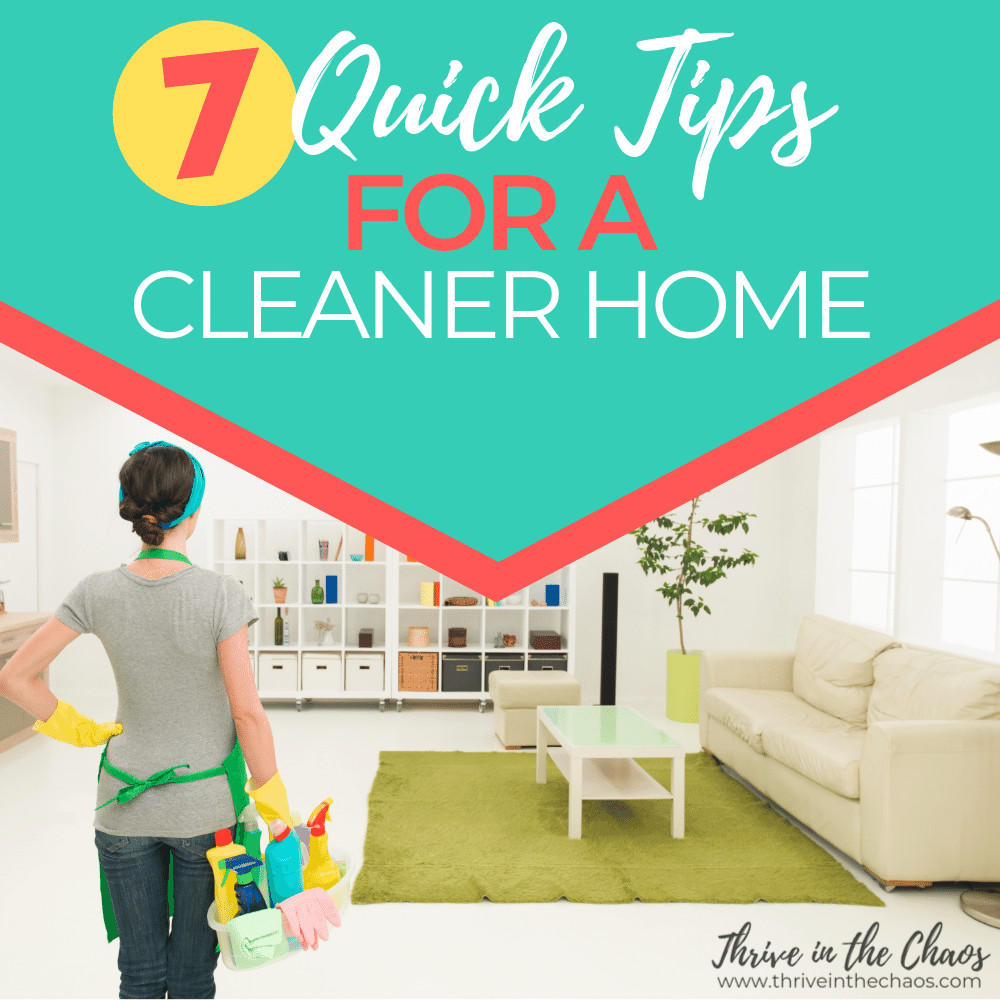 7 Quick Tips for a Cleaner House - Thrive in the Chaos